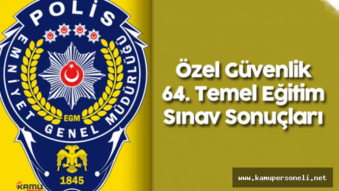 Özel Güvenlik 64. Temel Eğitim Sınav Sonuçları Açıklandı ! Detaylar Kamu Personeli Sitesinde