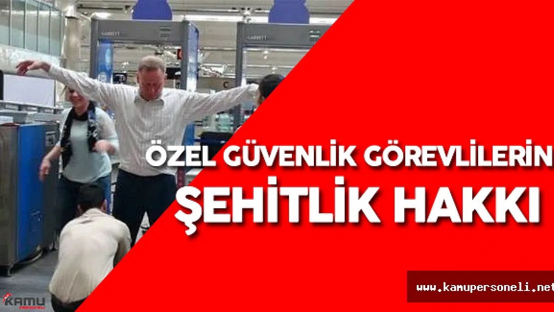 Özel Güvenlik Görevlileri için  Şehitlik Hakkı Verilmeli