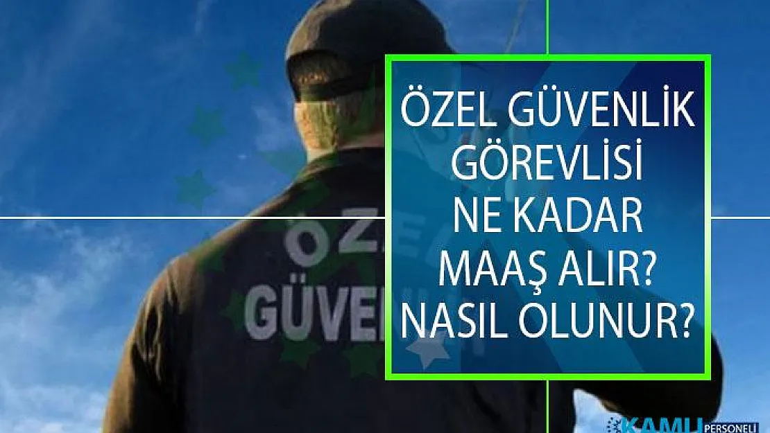 Özel Güvenlik Görevlisi Ne Kadar Maaş Alır? Güvenlik Görevlisi Nasıl Olunur?