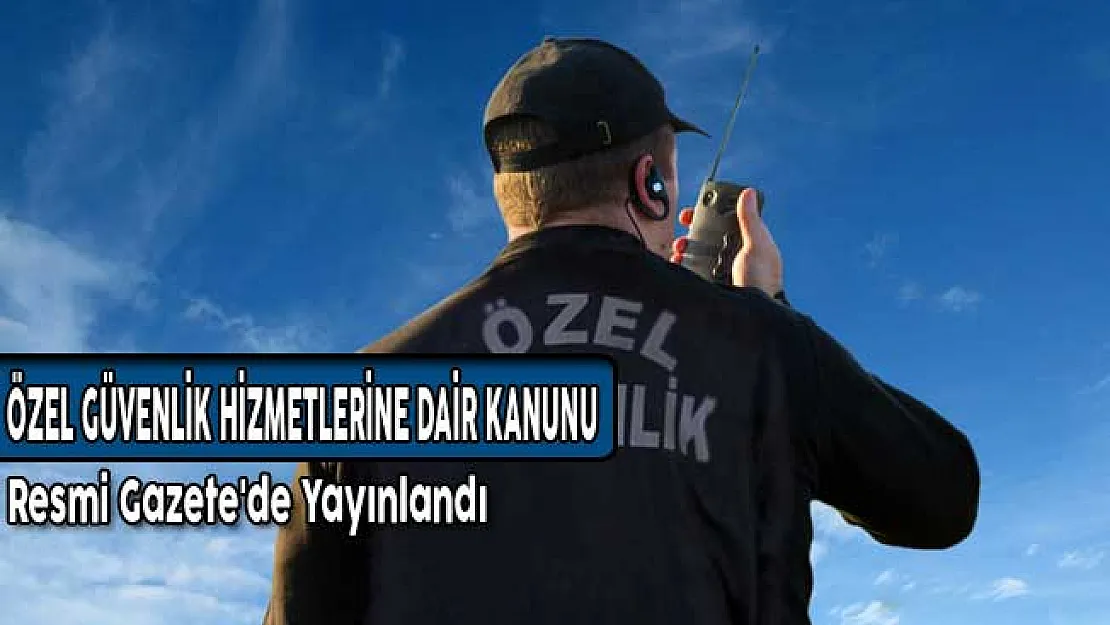 Özel Güvenlik Hizmetlerine Dair Kanunun Uygulanması Değişikliği Resmi Gazete'de Yayınlandı