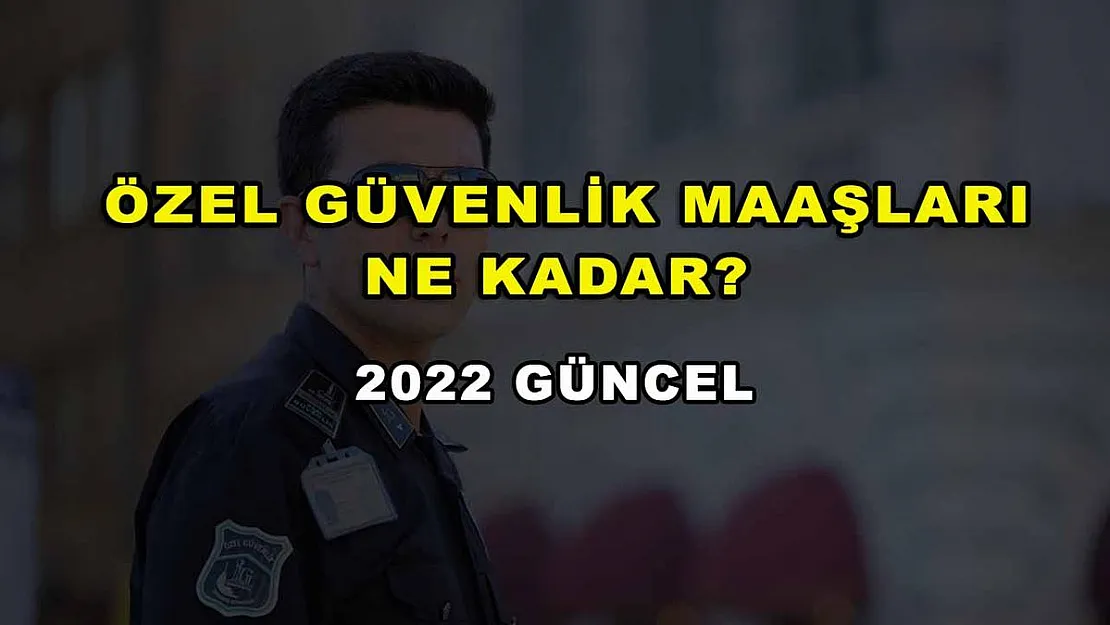 Özel Güvenlik Maaşları Ne Kadar? 2022 Güncel
