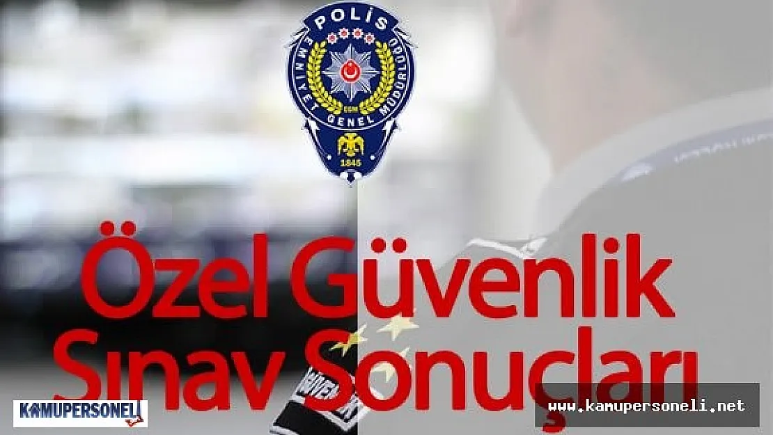 Özel Güvenlik Sınav Sonuçları Açıklandı ( Temel Eğitim ve Yenileme Sınav Sonuçları)