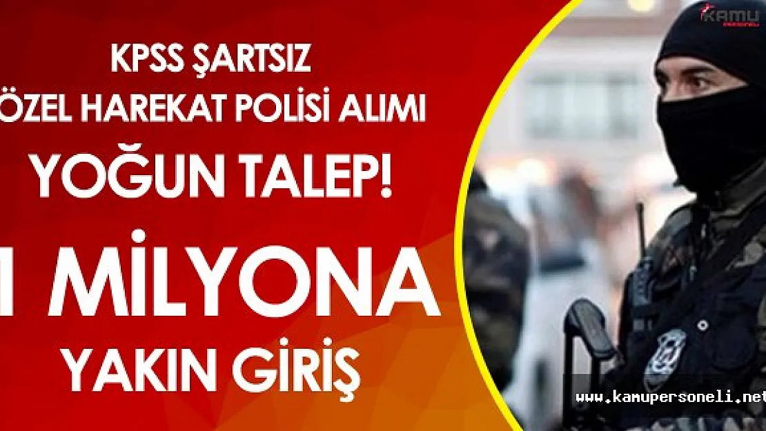 Özel Harekat Alımı için 1 Milyona Yakın Giriş!