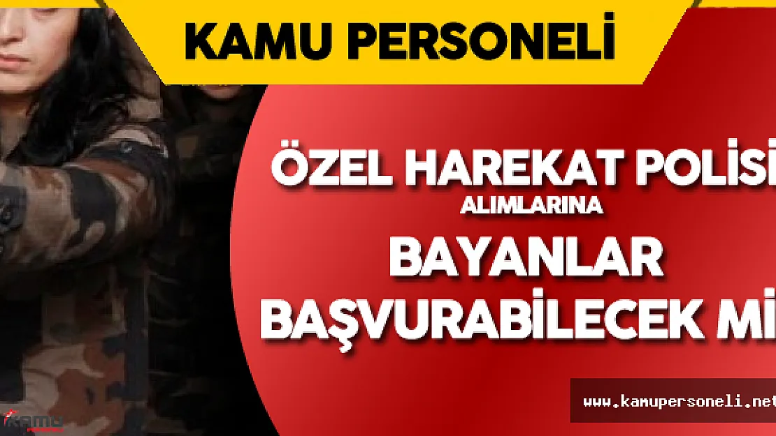 Özel Harekat Polisi Alımlarına Bayan Adaylar Başvurabilecek mi?