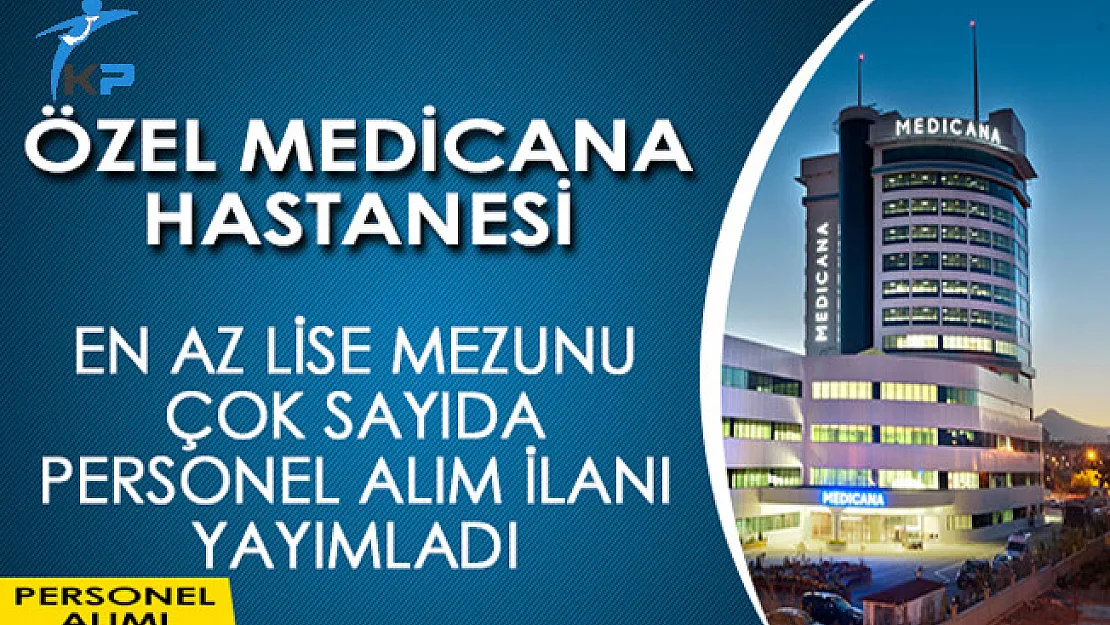 Özel Medicana Hastanesi En Az Lise Mezunu Personel Alım İlanı