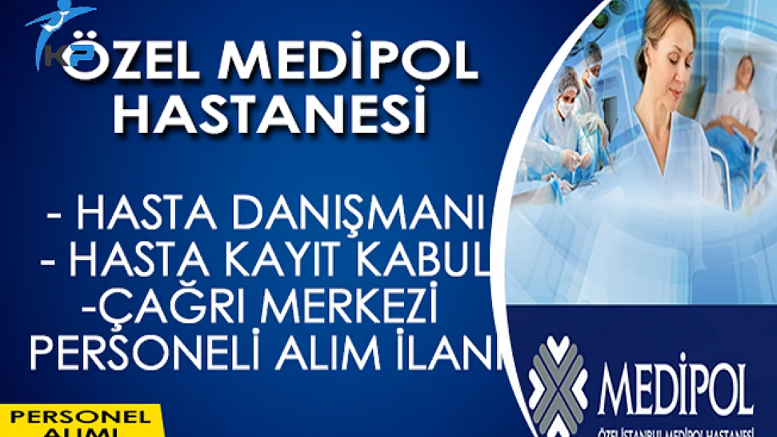 Özel Medipol Hastanesi En Az Lise Mezunu Personel Alım İlanı