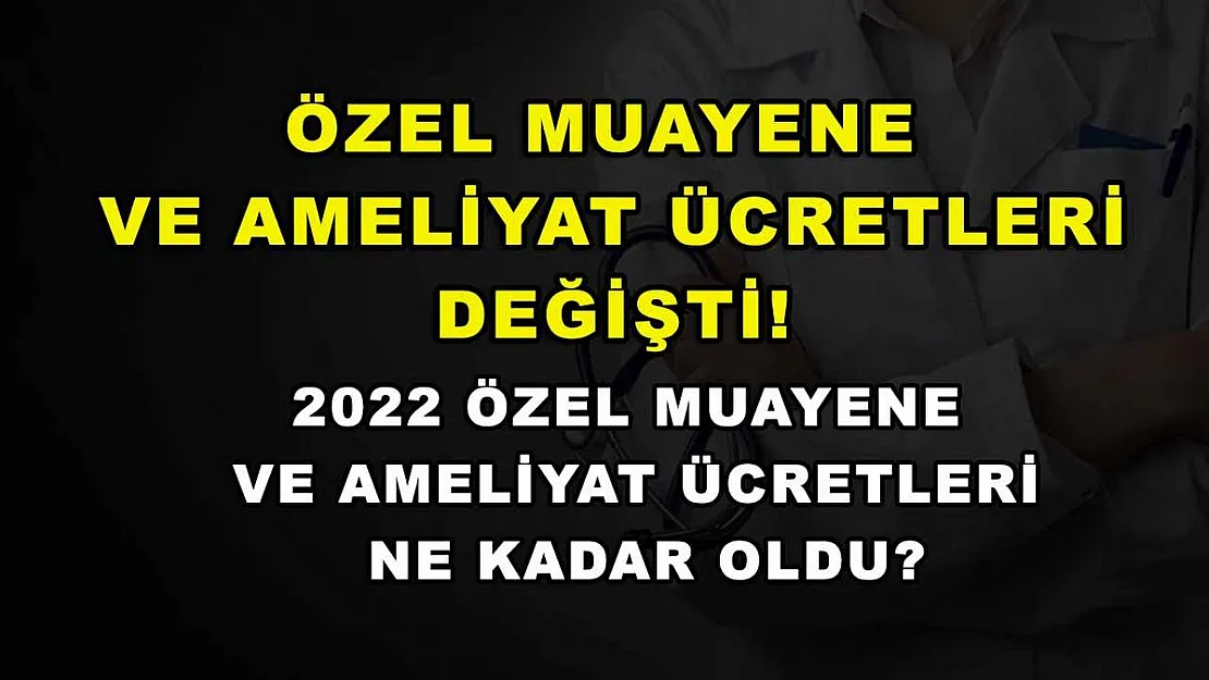 Özel muayene ve ameliyat ücretleri değişti! 2022 özel muayene ve ameliyat ücretleri ne kadar oldu?