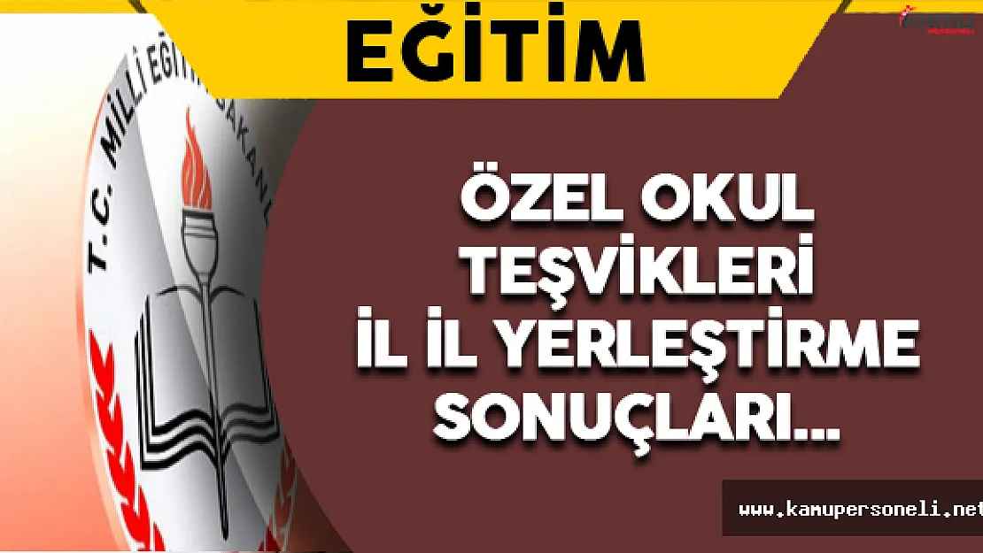 Özel Okul Teşvikleri İl İl Yerleştirme Sonuçları