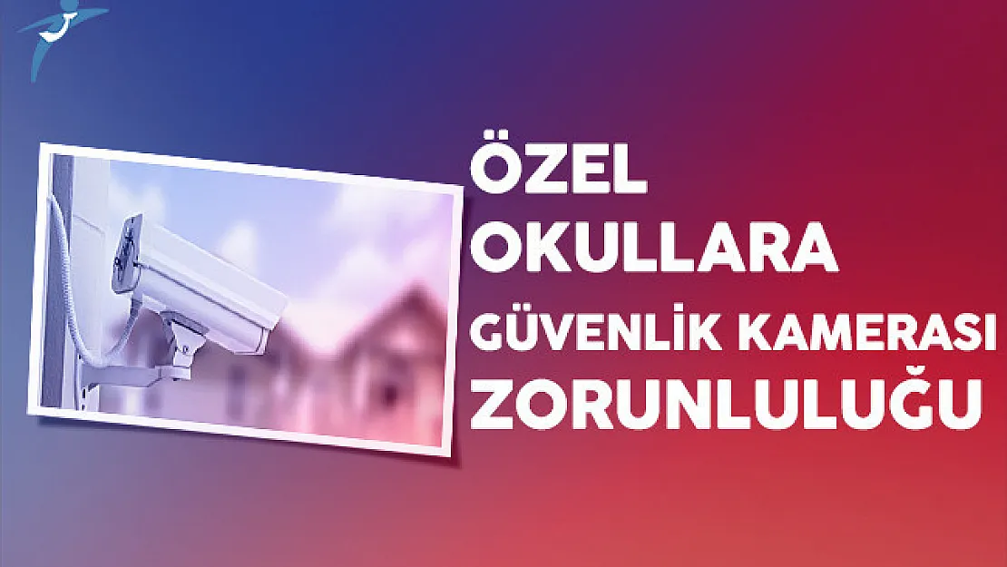 Özel Okullara Güvenlik Kamerası Zorunluluğu Getiriliyor