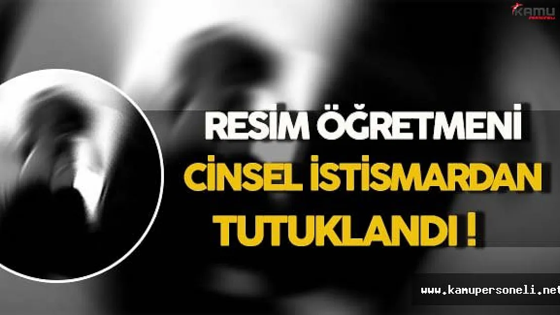 Özel Resim Atölyesi Öğretmeni Cinsel İstismardan Tutuklandı !