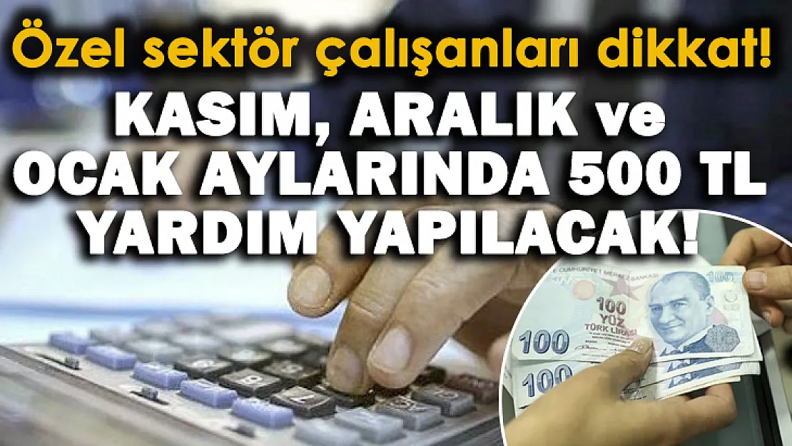 Özel sektör çalışanları dikkat! Kasım, Aralık ve Ocak aylarında 500 TL kış yardımı yapılacak!
