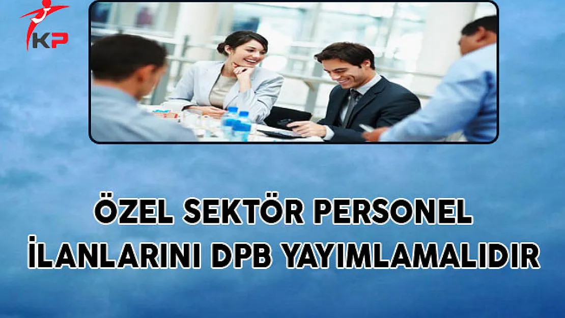 Özel Sektör Personel İlanlarını DPB Yayımlamalıdır