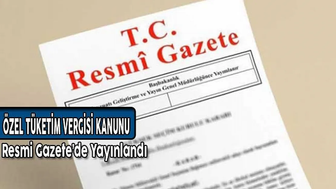 Özel Tüketim Vergisi Kanunu Resmi Gazete'de Yayınlandı!