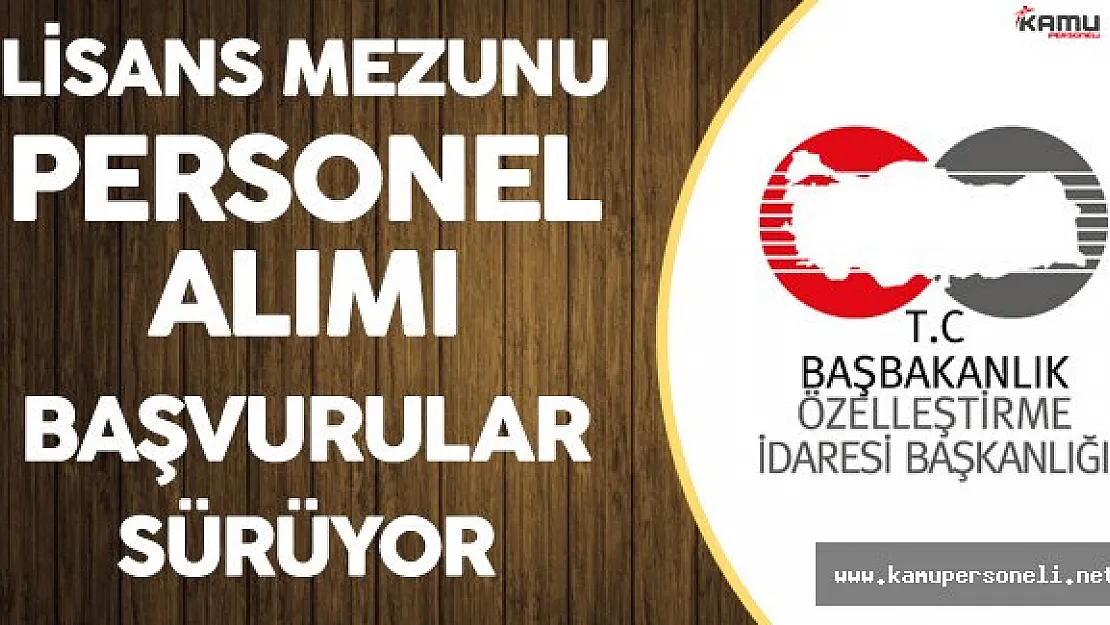 Özelleştirme İdaresi Başkanlığı Lisans Mezunu Personel Alımı Yapacak ! Başvurular Sürüyor