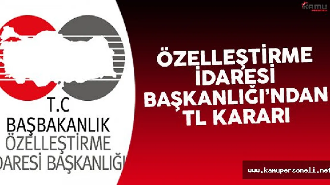 Özelleştirme İdaresi Başkanlığı'ndan TL Kararı