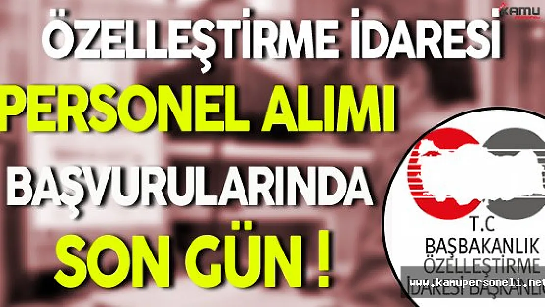 Özelleştirme İdaresi Personel Alım İlanı Başvurularında Son Gün !