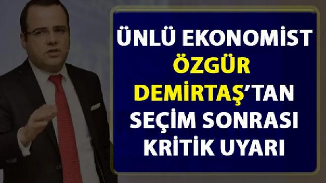 Özgür Demirtaş, seçim sonrası ekonomi hakkında kritik uyarılarda bulundu!