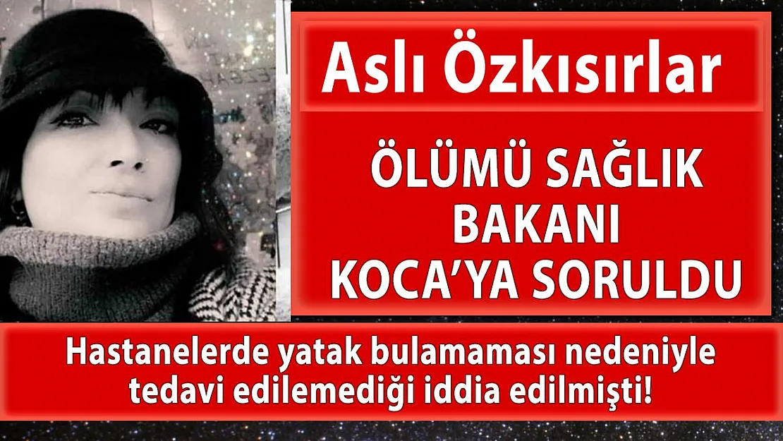Özkısırlar'ın hastanelerde yatak bulamaması nedeniyle öldüğü iddiası Sağlık Bakanı Koca'ya soruldu!