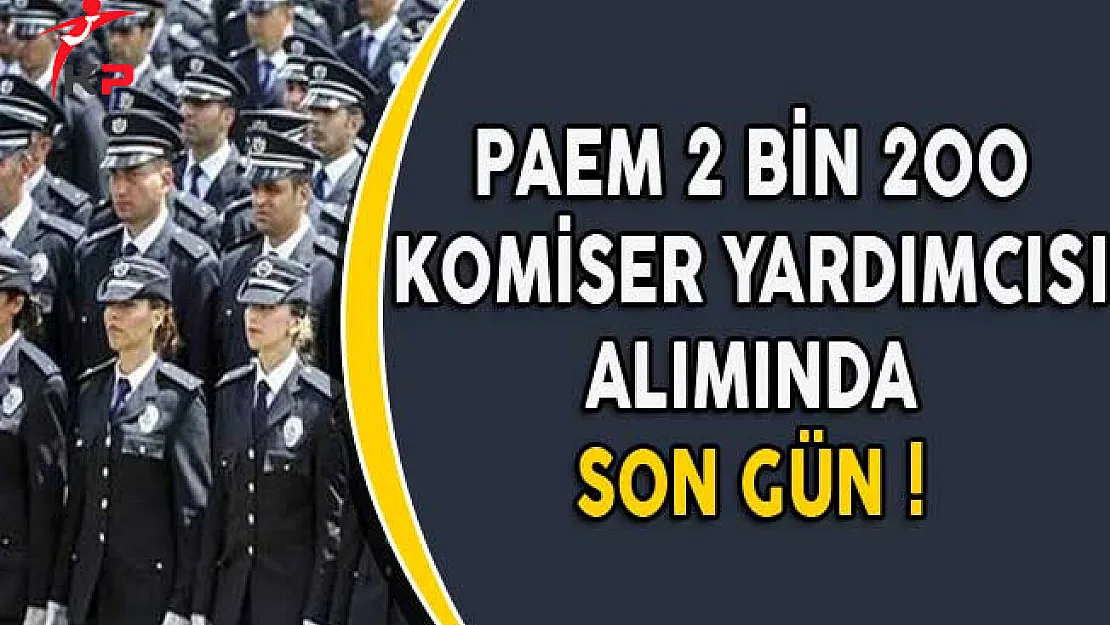 PAEM 2 Bin 200 Komiser Yardımcısı Alımı Başvurularında Son Gün !