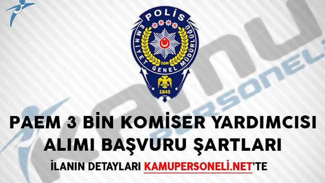 PAEM 3 Bin Komiser Yardımcısı Alımı Başvuru Şartları!