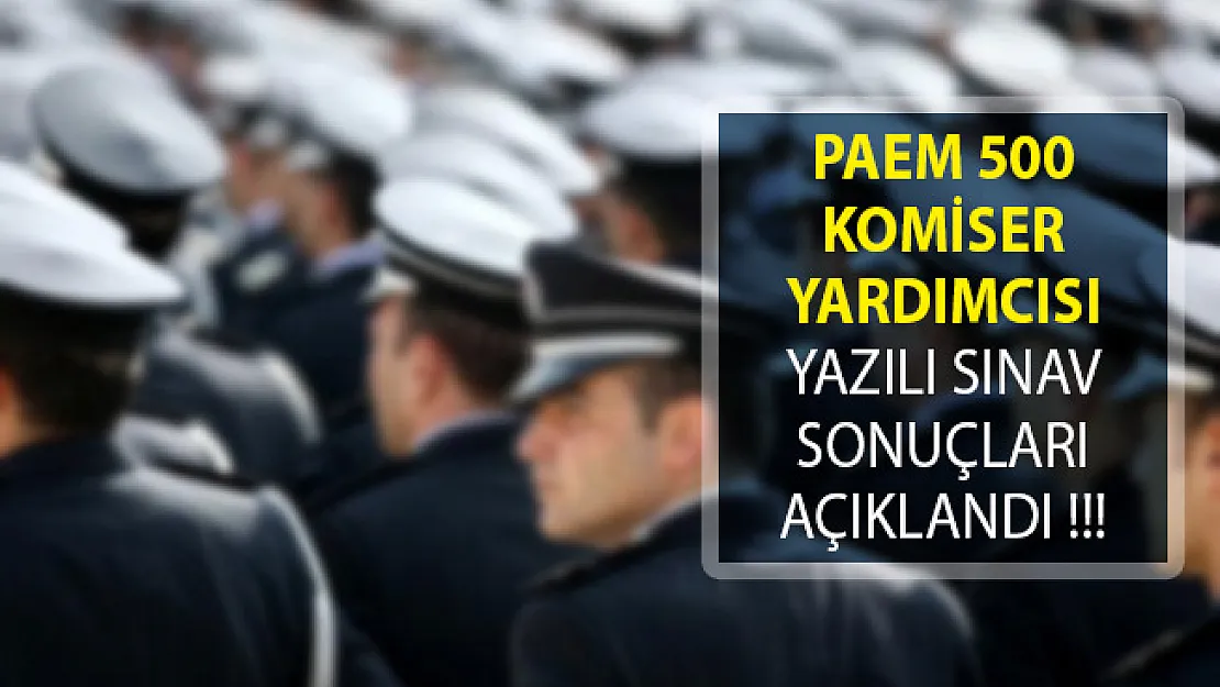 PAEM 500 Komiser Yardımcısı Yazılı Sınav Sonuçları Açıklandı!