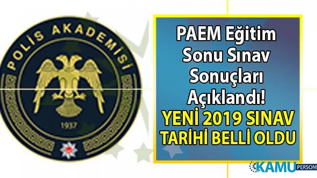 PAEM Eğitim Sonu Sınav Sonuçları açıklandı! Yeni 2019 eğtim sonu sınav tarihi ve yeri belli oldu!
