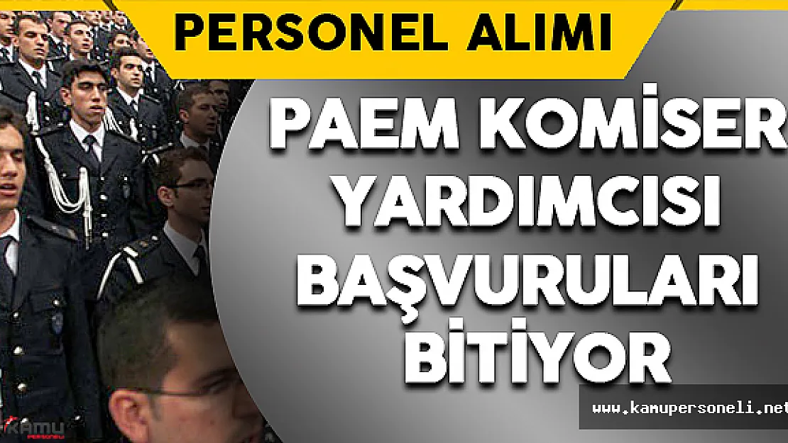 PAEM Komiser Yardımcısı Adayı Başvuruları Bitiyor