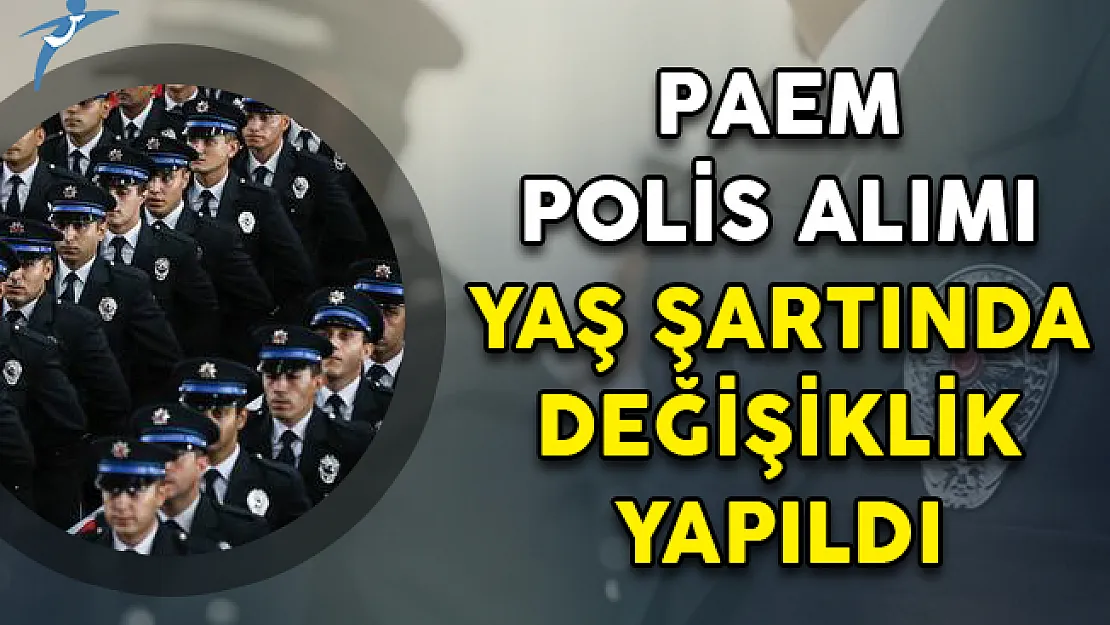 PAEM Polis Alımı Yaş Şartında Değişiklik Yapıldı!