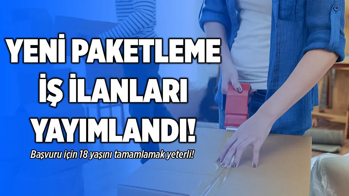 Paketleme işi arayanlar dikkat! İŞKUR üzerinden Türkiye geneli paketleme işçisi alınacak!