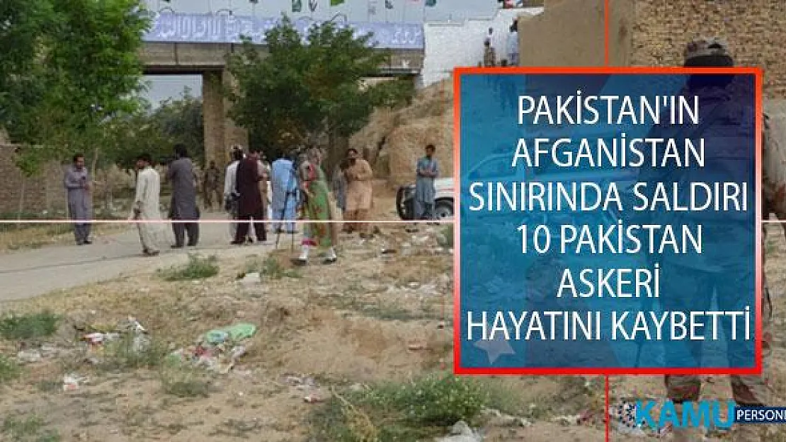Pakistan'ın Afganistan Sınırında Saldırı Düzenlendi! 10 Pakistan Askeri Hayatını Kaybetti!