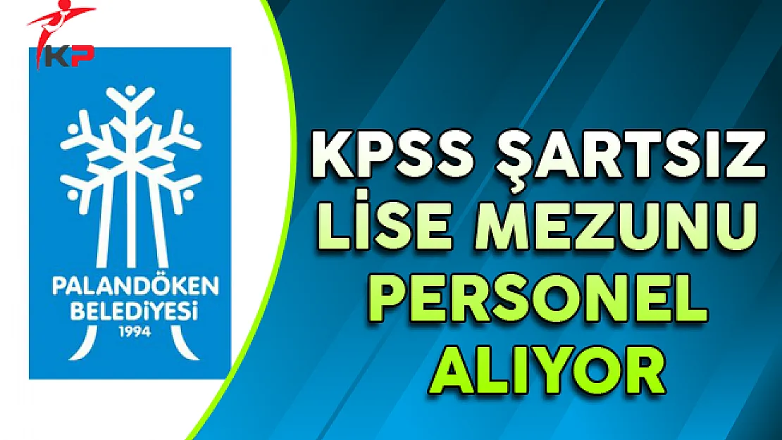 Palandöken Belediyesi KPSS Şartsız Lise Mezunu Memur Alımı Başvuruları Başlıyor !