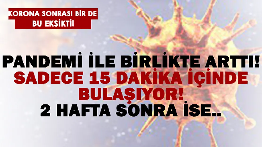 Pandemiyle birlikte arttı! Sadece 15 dakika içerisinde bulaşıyor! 2 hafta sonra ise..