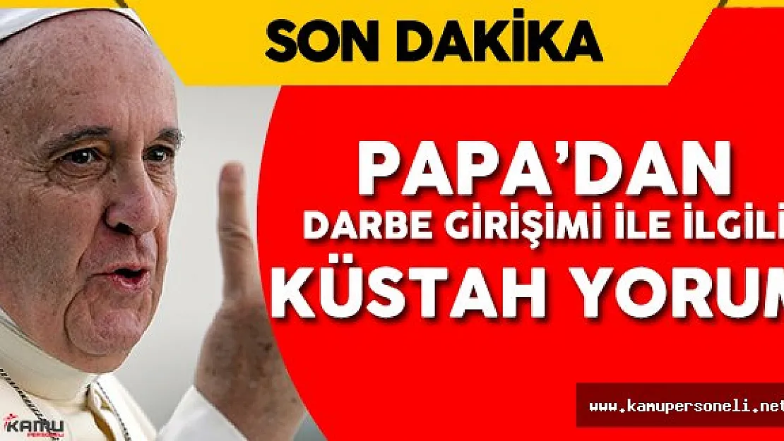 Papa'dan Küstah Yorum :&quotDarbe Konusunda Ben Konuşmam! Emin Değilim"
