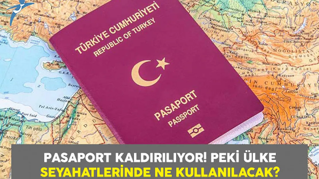 Pasaport Kaldırılıyor! Peki Ülke Seyahatlerinde Ne Kullanılacak?
