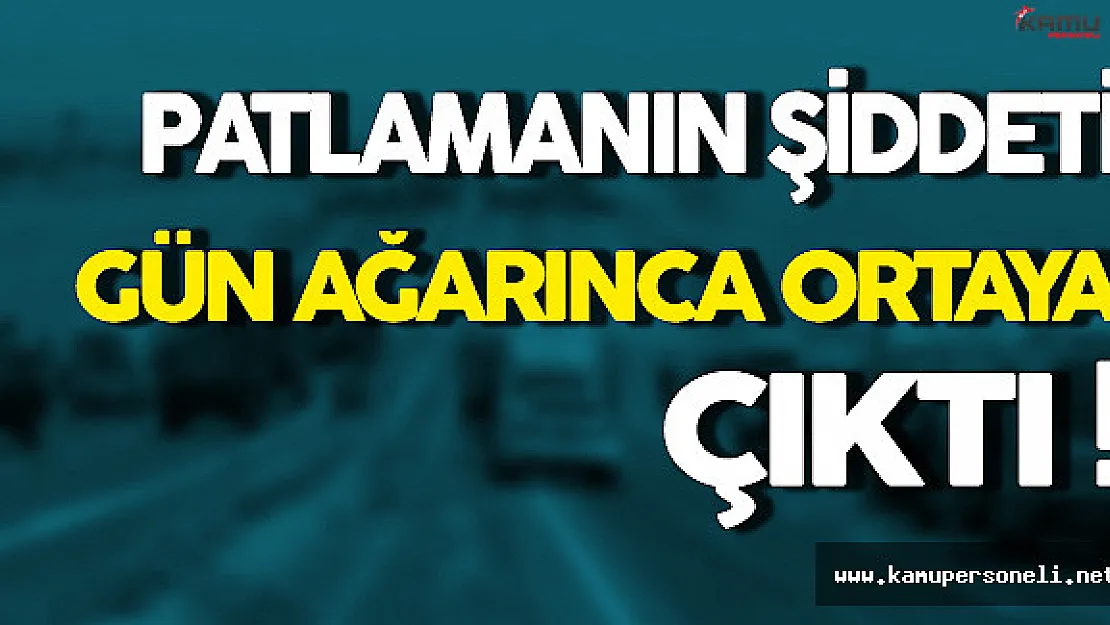 Patlamanın Şiddeti Gün Ağarınca Ortaya Çıktı