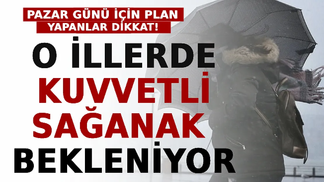 Pazar Günü İçin Plan Yapanlar Dikkat: O İllerde Kuvvetli Sağanak Yağış Bekleniyor