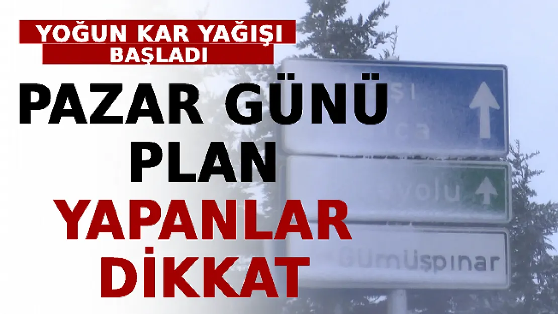 Pazar Günü Plan Yapanlar Dikkat! Yoğun Kar Yağışı Başladı