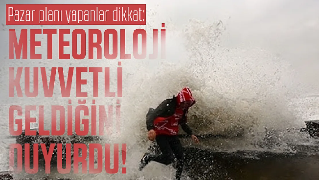 Pazar planı yapanlar dikkat: Meteoroloji kuvvetli geldiğini duyurdu!