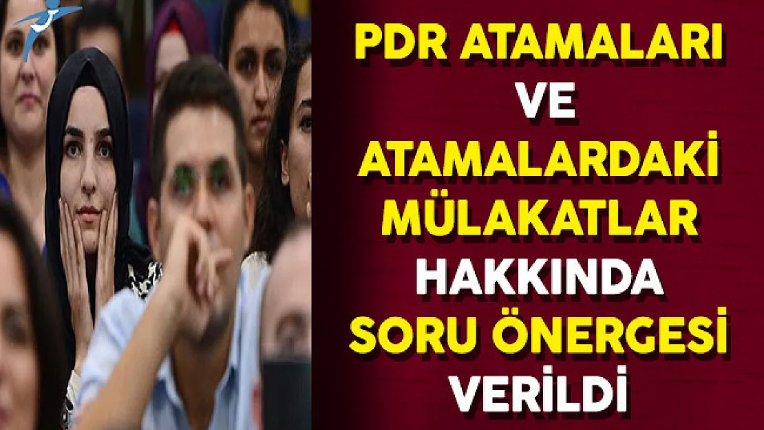 PDR Atamaları ve Atamalardaki Mülakat Uygulamasına İlişkin Soru Önergesi Verildi