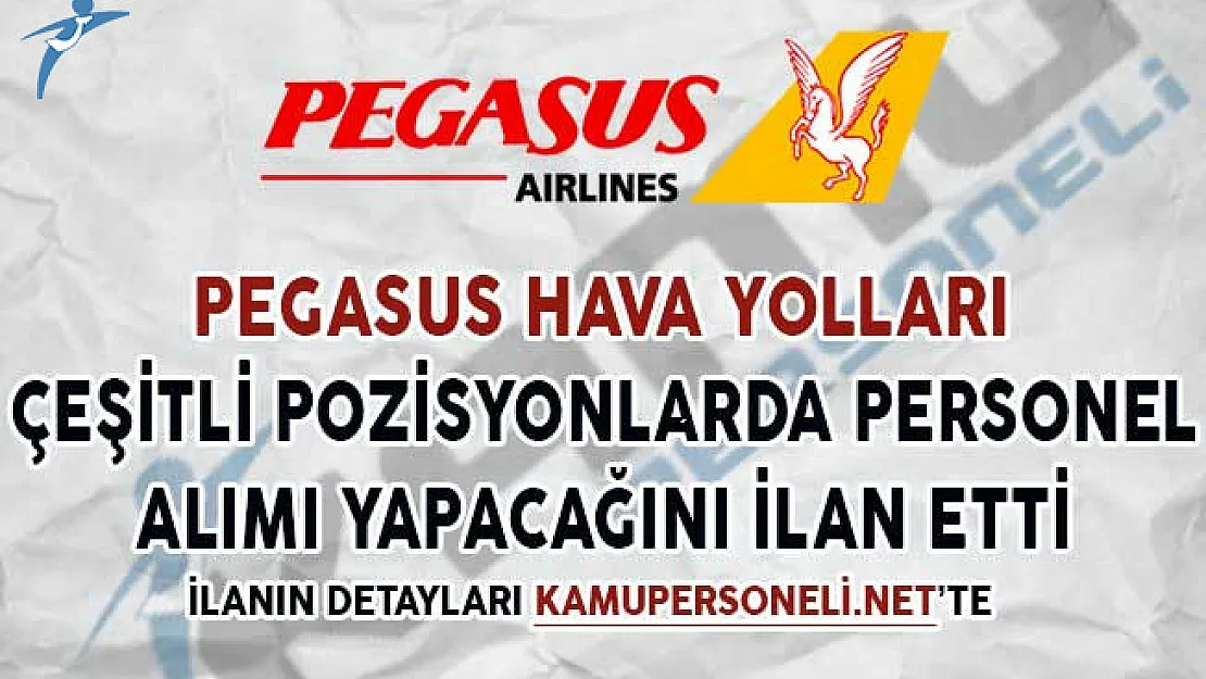Pegasus Hava Yolları Çeşitli Pozisyonlarda Personel Alımı Yapacağını Duyurdu