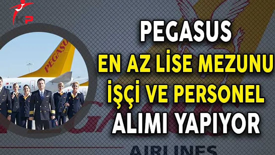 Pegasus Hava Yolları En Az Lise Mezunu İşçi ve Personel Alımı Yapıyor!