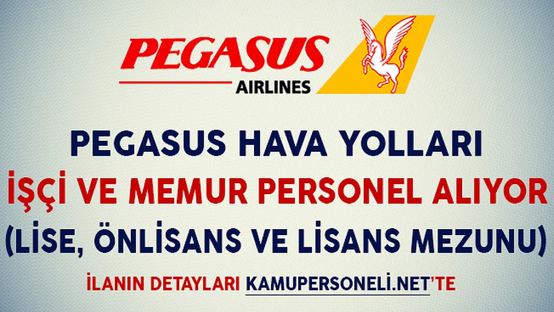 Pegasus Hava Yolları İşçi ve Memur Personel Alım İlanı Yayımladı (Lise, Önlisans ve Lisans Mezunu)