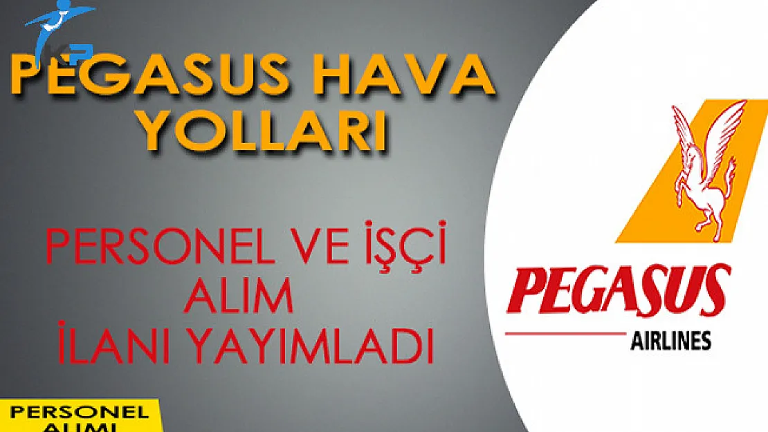 Pegasus Hava Yolları İşçi ve Personel Alım İlanı Yayımladı