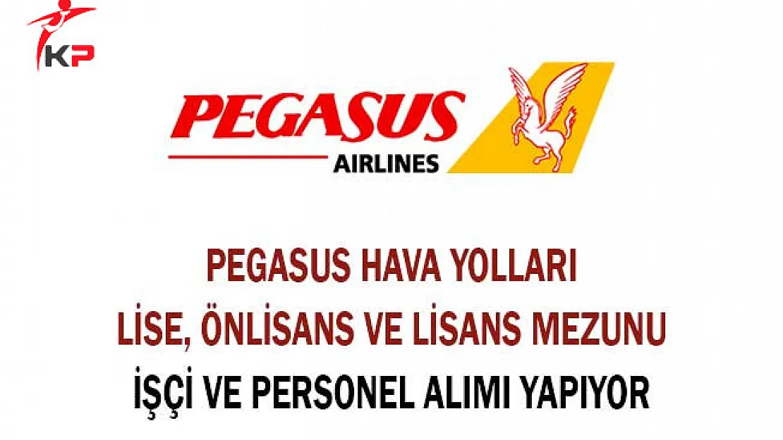 Pegasus Hava Yolları Lise, Önlisans ve Lisans Mezunu İşçi ve Personel Alıyor