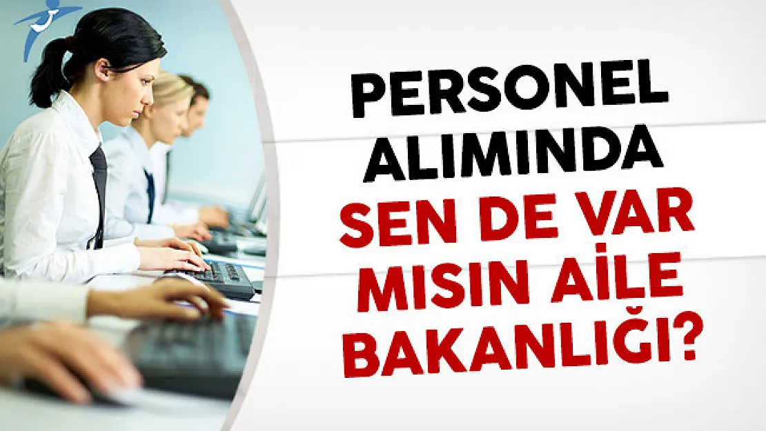 Personel Alımında Sen De Var Mısın Aile Bakanlığı?