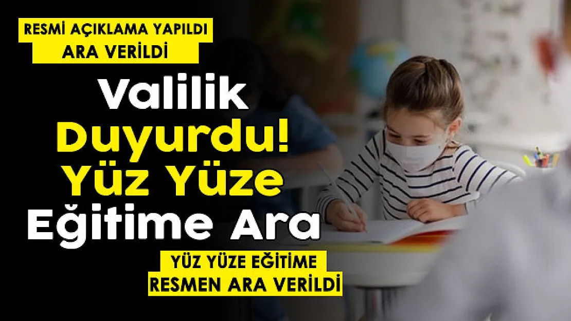 Peş peşe açıklandı! Valilik resmen duyurdu: Yüz yüze eğitime ara verildi