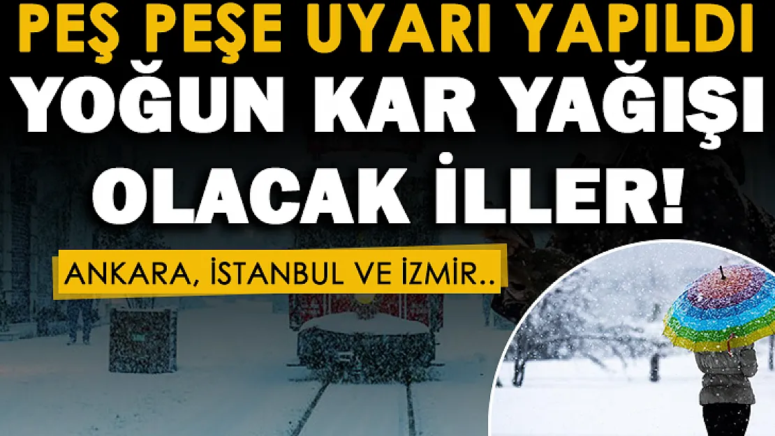 Peş peşe uyarı yapıldı! Yoğun kar yağışı olacak iller açıklandı! Ankara, İstanbul ve İzmir hava durumu