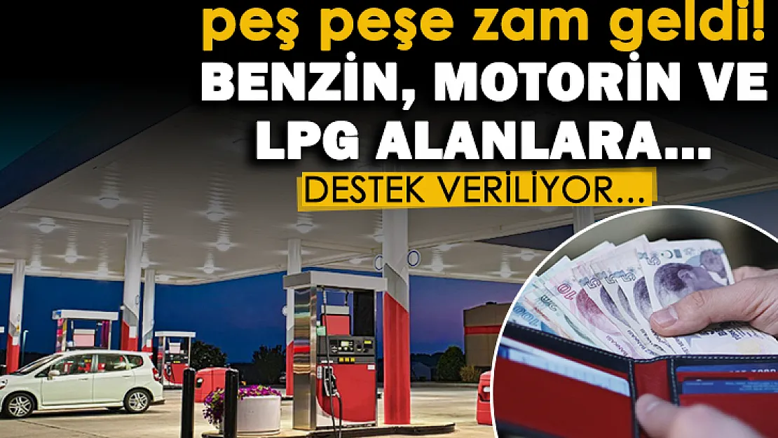 Peş peşe zamlar gelince benzin, motorin ve LPG için destek açıklaması yapıldı!