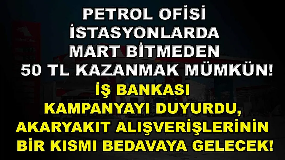 Petrol Ofisi istasyonlarda Mart bitmeden 50 TL kazanmak mümkün! İş Bankası kampanyayı duyurdu, akaryakıt alışverişlerinin bir kısmı bedavaya gelecek!