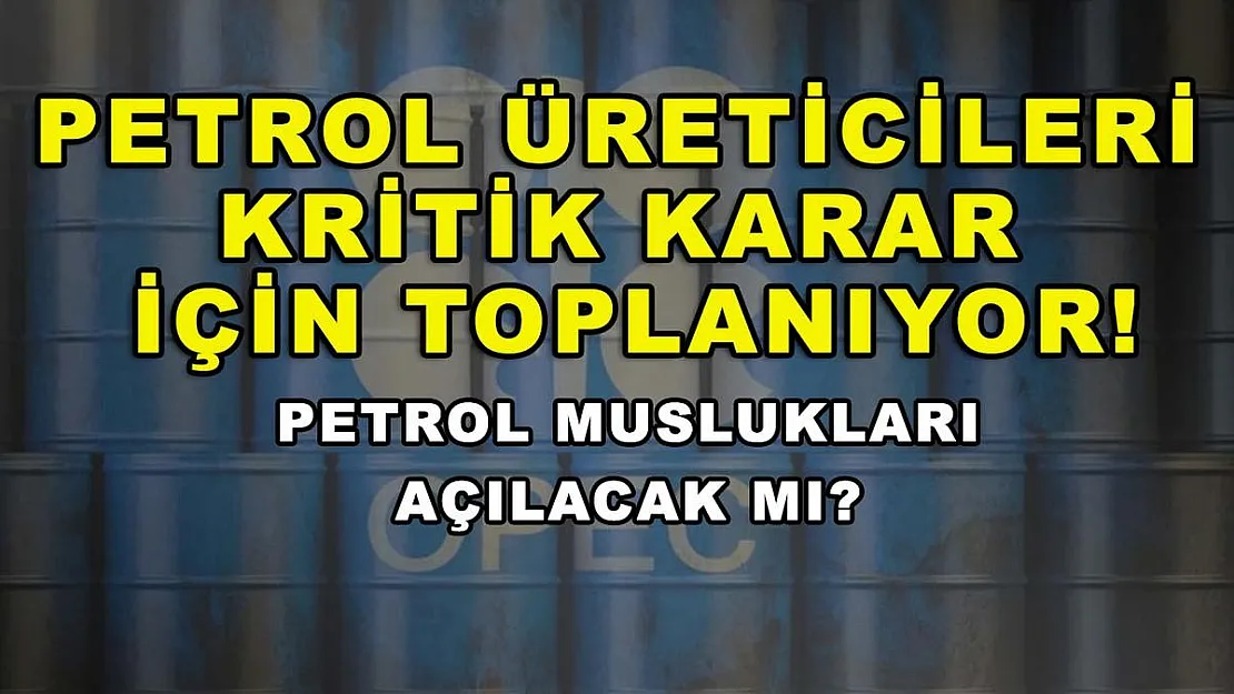 Petrol üreticileri kritik karar için toplanıyor! Petrol muslukları açılacak mı?